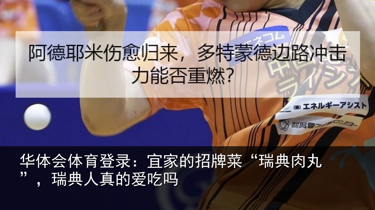 华体会体育登录:宜家的招牌菜“瑞典肉丸”,瑞典人真的爱吃吗